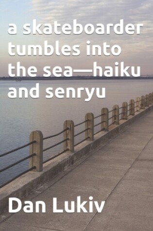 Cover of A skateboarder tumbles into the sea-haiku and senryu