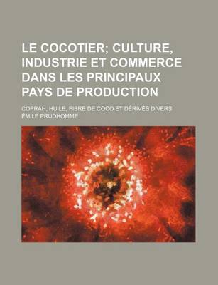 Book cover for Le Cocotier; Culture, Industrie Et Commerce Dans Les Principaux Pays de Production. Coprah, Huile, Fibre de Coco Et Derives Divers