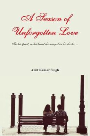 Cover of A Season of Unforgotten Love - in His Spirit, in His Heart She Swayed in His Dark...
