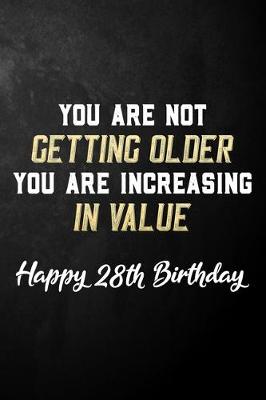 Book cover for You Are Not Getting Older You Are Increasing In Value Happy 28th Birthday