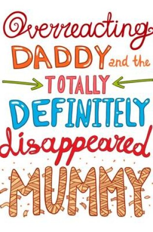 Cover of Overreacting Daddy and the Totally Definitely Disappeared Mummy!