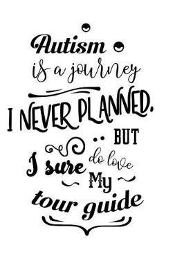 Book cover for Autism is a Journey that I never Planned but I sure do love my Tourguide