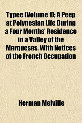 Book cover for Typee (Volume 1); A Peep at Polynesian Life During a Four Months' Residence in a Valley of the Marquesas, with Notices of the French Occupation