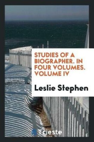Cover of Studies of a Biographer. in Four Volumes. Volume IV