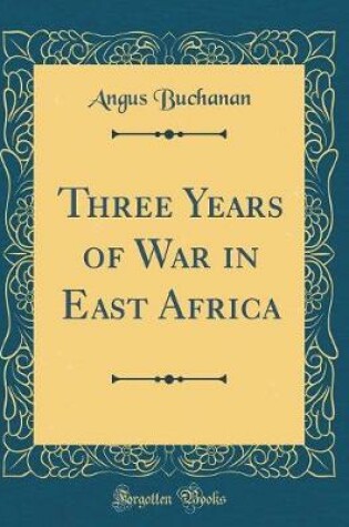 Cover of Three Years of War in East Africa (Classic Reprint)