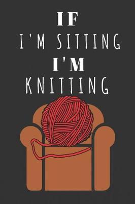 Book cover for If I'm Sitting I'm Knitting