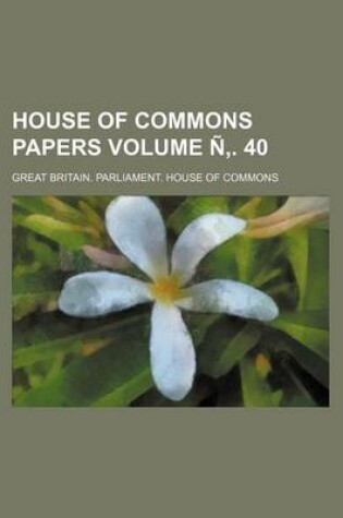 Cover of House of Commons Papers Volume N . 40