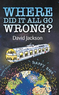 Book cover for WHERE DID IT ALL GO WRONG?