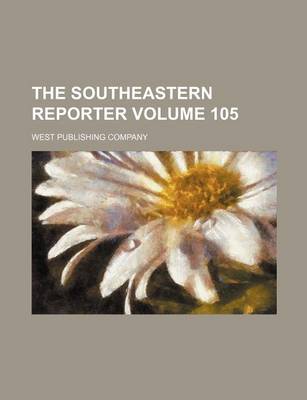 Book cover for The Southeastern Reporter Volume 105