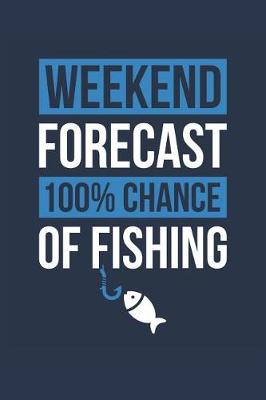 Book cover for Fishing Notebook 'Weekend Forecast 100% Chance of Fishing' - Funny Gift for Fisherman - Fishing Journal