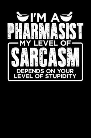 Cover of I'm a Pharmasist My Level of Sarcasm Depends on your Level of Stupidity