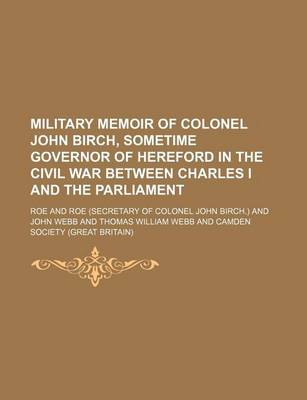 Book cover for Military Memoir of Colonel John Birch, Sometime Governor of Hereford in the Civil War Between Charles I and the Parliament