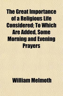 Book cover for The Great Importance of a Religious Life Considered; To Which Are Added, Some Morning and Evening Prayers