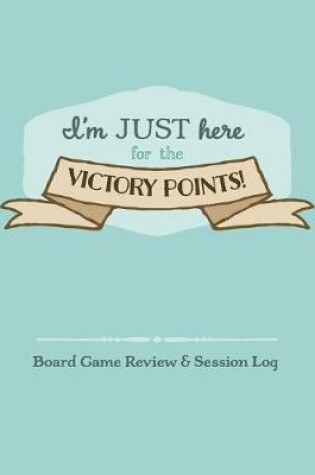 Cover of I'm Just Here for the Victory Points!