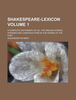 Book cover for Shakespeare-Lexicon; A Complete Dictionary of All the English Words, Phrases and Constructions in the Works of the Poet Volume 1