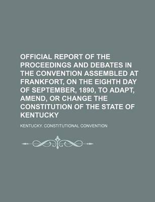 Book cover for Official Report of the Proceedings and Debates in the Convention Assembled at Frankfort, on the Eighth Day of September, 1890, to Adapt, Amend, or Change the Constitution of the State of Kentucky