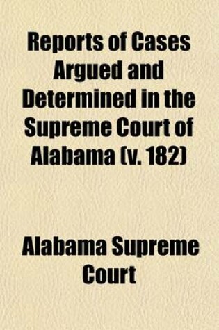 Cover of Reports of Cases Argued and Determined in the Supreme Court of Alabama (Volume 182)