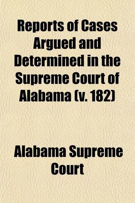 Book cover for Reports of Cases Argued and Determined in the Supreme Court of Alabama (Volume 182)