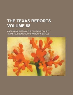 Book cover for The Texas Reports; Cases Adjudged in the Supreme Court ... Volume 88