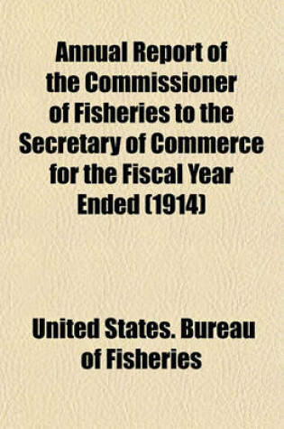 Cover of Annual Report of the Commissioner of Fisheries to the Secretary of Commerce for the Fiscal Year Ended (1914)