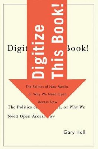 Cover of Digitize This Book!: The Politics of New Media, or Why We Need Open Access Now