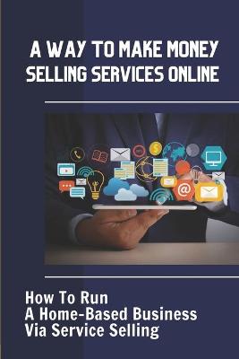 Cover of A Way To Make Money Selling Services Online