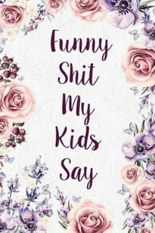 Cover of Funny Shit My Kids Say