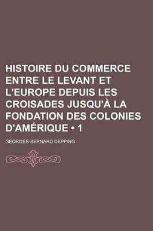Cover of Histoire Du Commerce Entre Le Levant Et L'Europe Depuis Les Croisades Jusqu'a La Fondation Des Colonies D'Amerique (1)