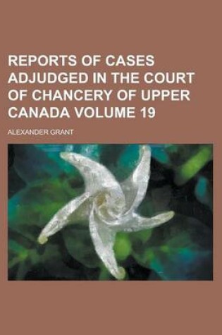 Cover of Reports of Cases Adjudged in the Court of Chancery of Upper Canada Volume 19