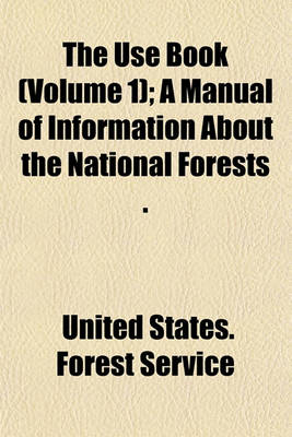 Book cover for The Use Book (Volume 1); A Manual of Information about the National Forests .