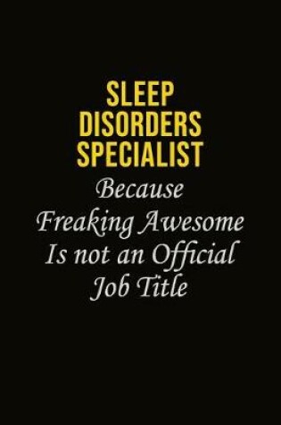 Cover of Sleep disorders specialist Because Freaking Awesome Is Not An Official Job Title