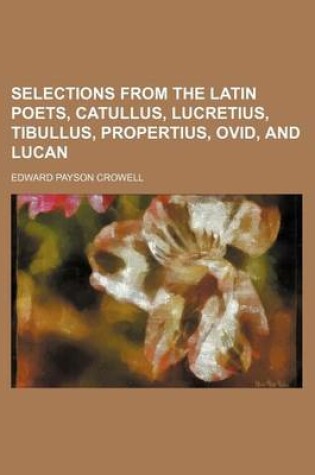 Cover of Selections from the Latin Poets, Catullus, Lucretius, Tibullus, Propertius, Ovid, and Lucan