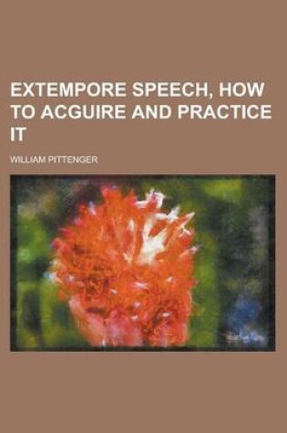 Cover of Extempore Speech, How to Acguire and Practice It