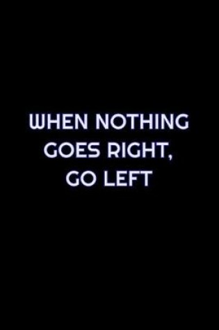 Cover of When Nothing Goes Right, Go Left