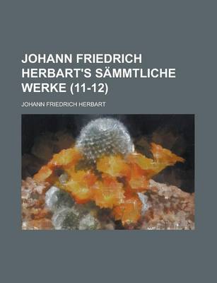 Book cover for Johann Friedrich Herbart's Sammtliche Werke (11-12)