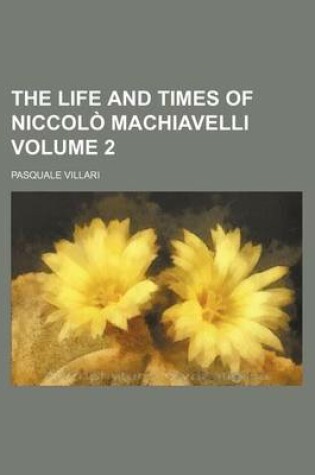 Cover of The Life and Times of Niccolo Machiavelli Volume 2