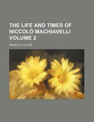 Book cover for The Life and Times of Niccolo Machiavelli Volume 2