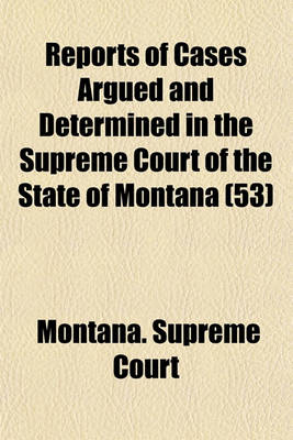 Book cover for Reports of Cases Argued and Determined in the Supreme Court of the State of Montana (Volume 53)