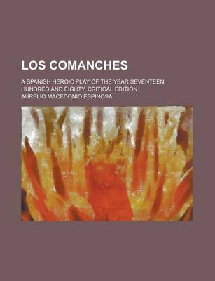 Book cover for Los Comanches; A Spanish Heroic Play of the Year Seventeen Hundred and Eighty. Critical Edition