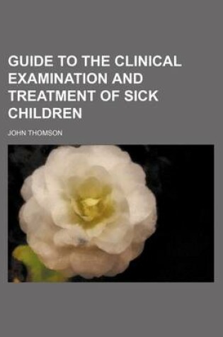 Cover of Guide to the Clinical Examination and Treatment of Sick Children
