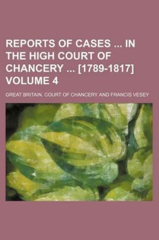 Cover of Reports of Cases in the High Court of Chancery [1789-1817] Volume 4