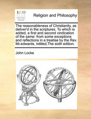 Book cover for The Reasonableness of Christianity, as Deliver'd in the Scriptures. to Which Is Added, a First and Second Vindication of the Same