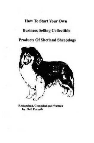 Cover of How To Start Your Own Business Selling Collectible Products Of Shetland Sheepdogs