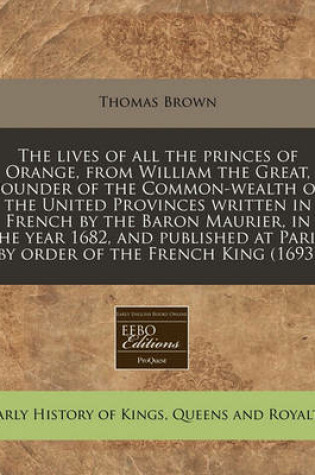 Cover of The Lives of All the Princes of Orange, from William the Great, Founder of the Common-Wealth of the United Provinces Written in French by the Baron Maurier, in the Year 1682, and Published at Paris, by Order of the French King (1693)