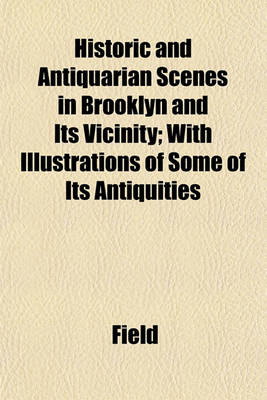 Book cover for Historic and Antiquarian Scenes in Brooklyn and Its Vicinity; With Illustrations of Some of Its Antiquities