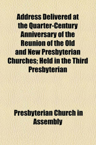 Cover of Address Delivered at the Quarter-Century Anniversary of the Reunion of the Old and New Presbyterian Churches; Held in the Third Presbyterian