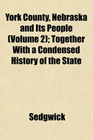 Cover of York County, Nebraska and Its People (Volume 2); Together with a Condensed History of the State