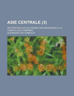 Book cover for Asie Centrale (3); Recherches Sur Les Chaines Des Montagnes Et La Climatologie Comparee