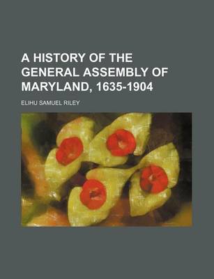 Book cover for A History of the General Assembly of Maryland, 1635-1904