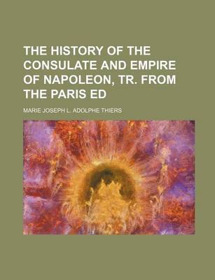 Book cover for The History of the Consulate and Empire of Napoleon, Tr. from the Paris Ed